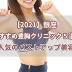 【2021】銀座おすすめ豊胸クリニック5選！人気のバストアップ美容